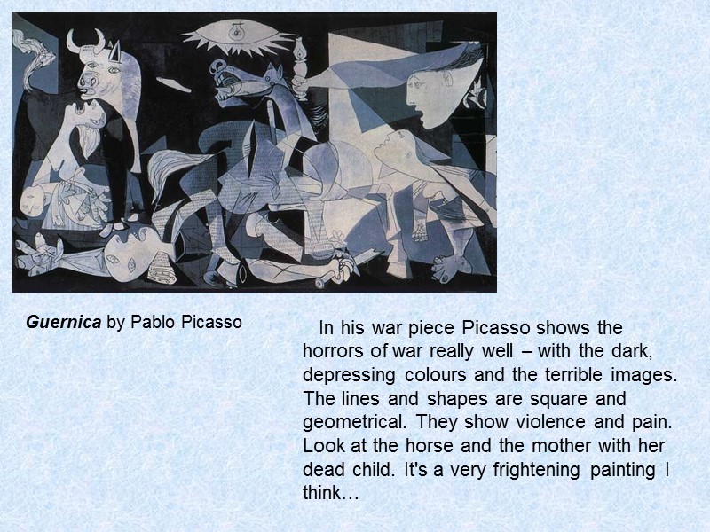 Guernica by Pablo Picasso    In his war piece Picasso shows the